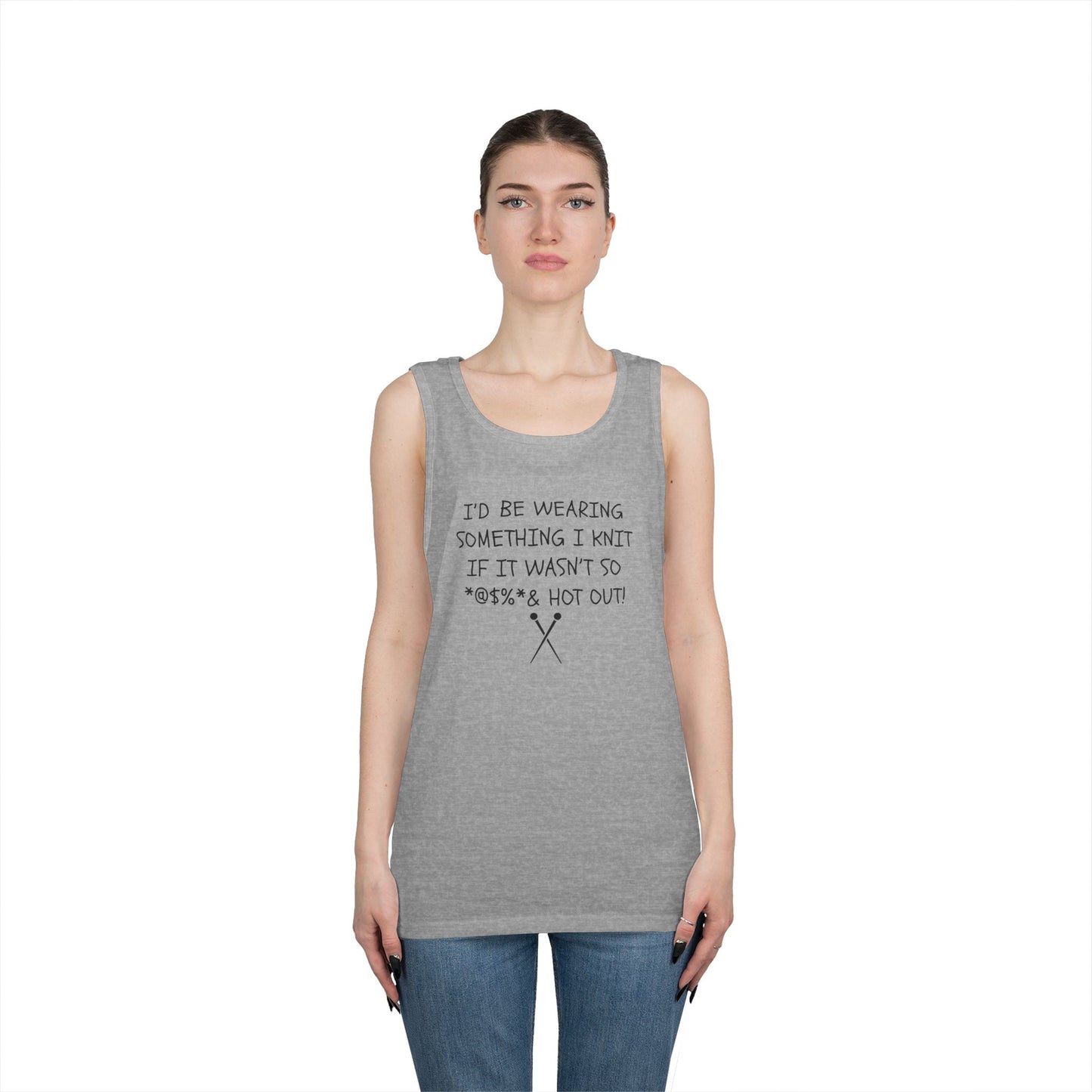 Knitting Humor Tank - "I'd Be Wearing Something I Knit If It Wasn't So @#%* & Hot Out"