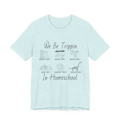 Homeschool  Tee – We Be Trippin In Homeschool Graphic Shirt
