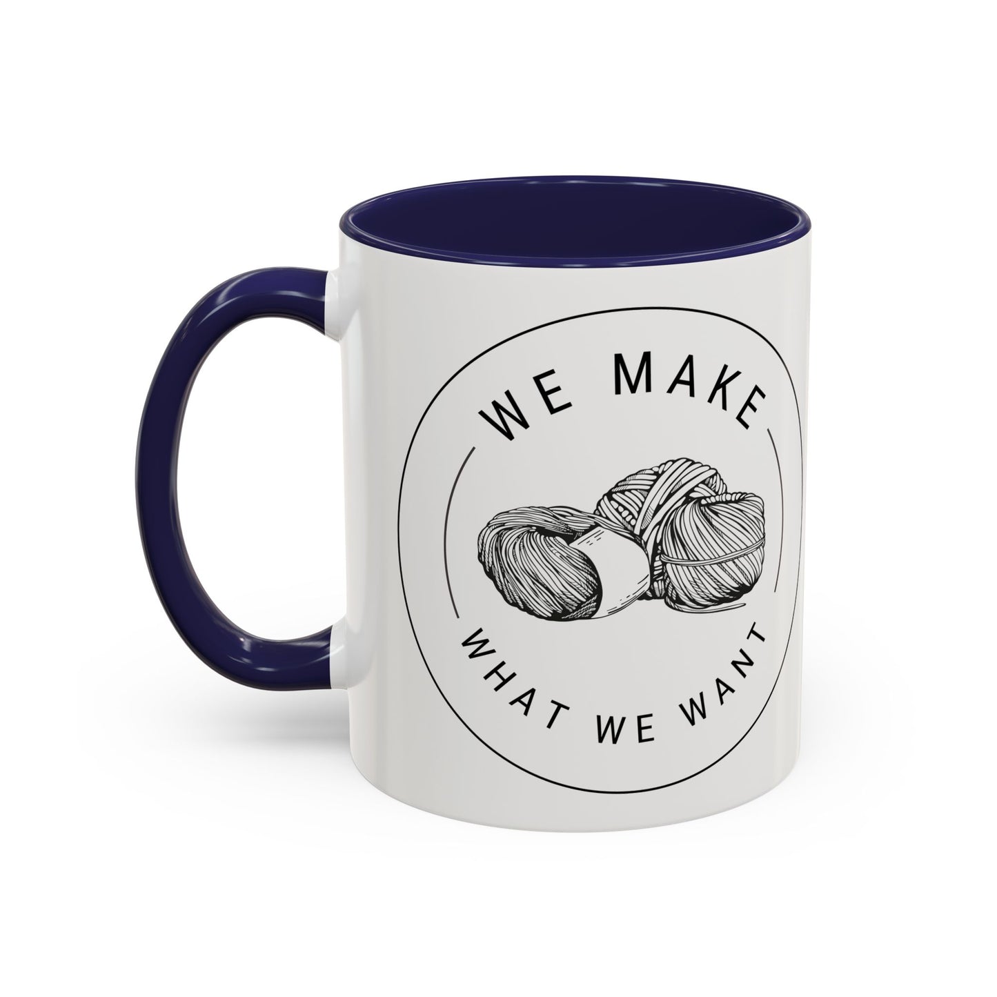 We Make What We Want Mug — Yarn Coffee Mug (11/15oz)