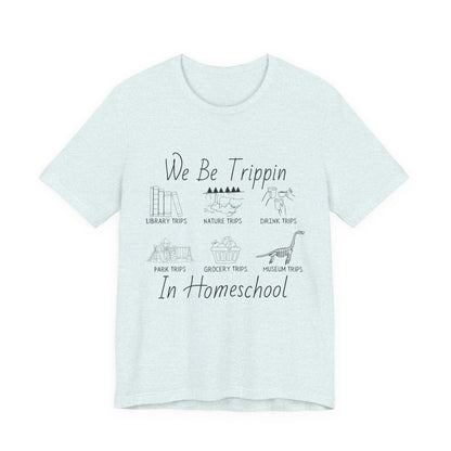 Homeschool  Tee – We Be Trippin In Homeschool Graphic Shirt