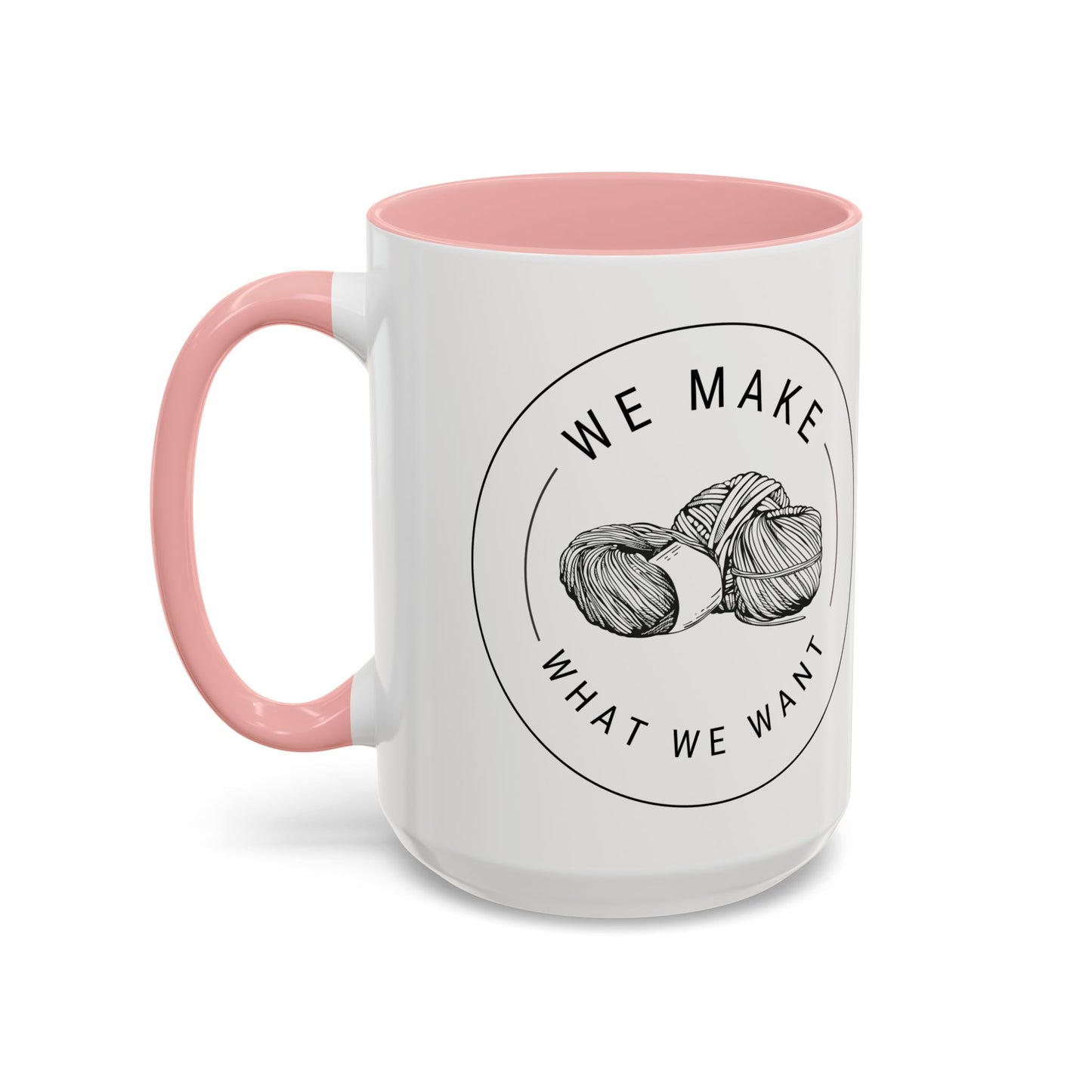 We Make What We Want Mug — Yarn Coffee Mug (11/15oz)