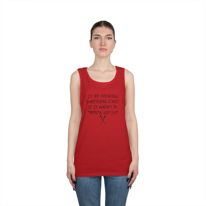 Knitting Humor Tank - "I'd Be Wearing Something I Knit If It Wasn't So @#%* & Hot Out"