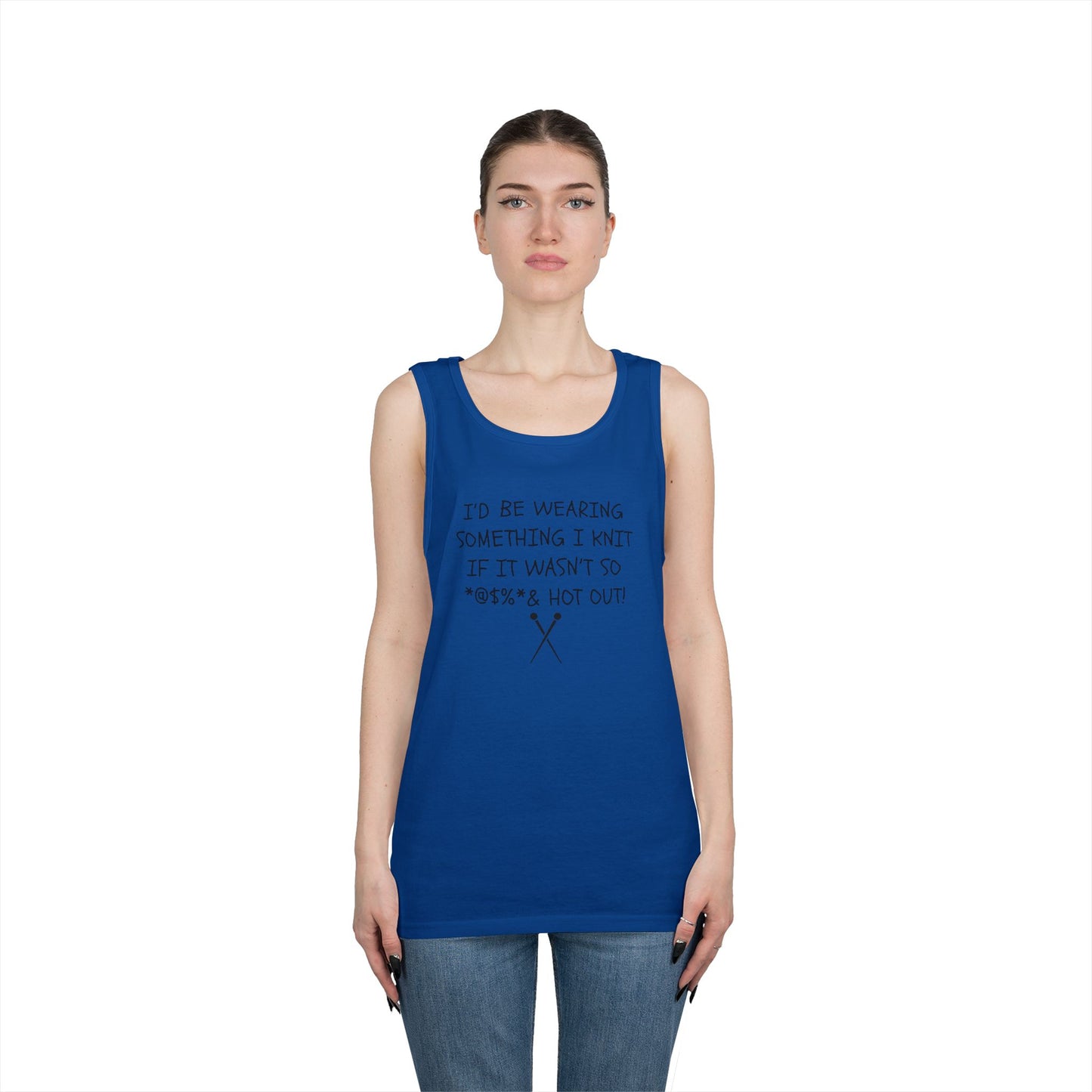 Knitting Humor Tank - "I'd Be Wearing Something I Knit If It Wasn't So @#%* & Hot Out"