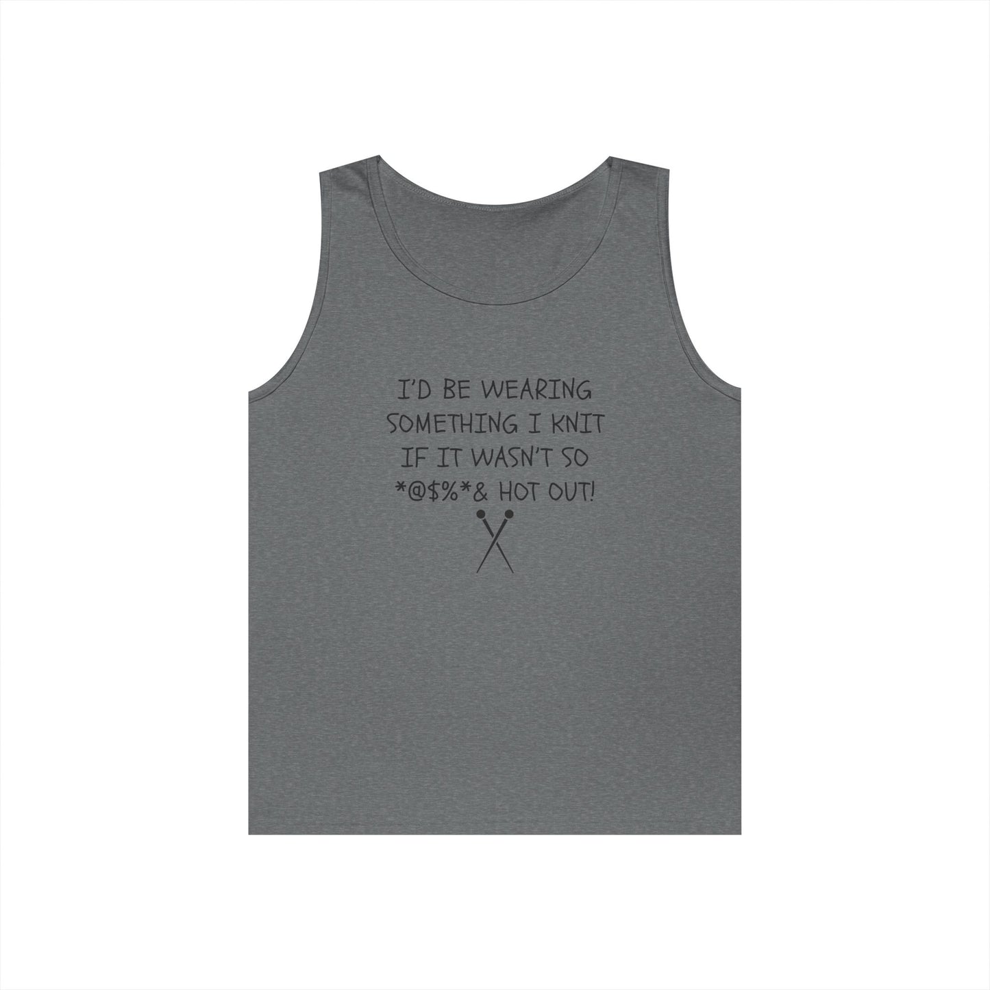 Knitting Humor Tank - "I'd Be Wearing Something I Knit If It Wasn't So @#%* & Hot Out"