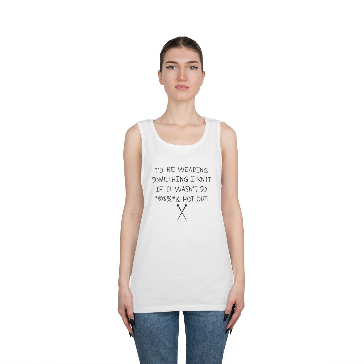 Knitting Humor Tank - "I'd Be Wearing Something I Knit If It Wasn't So @#%* & Hot Out"