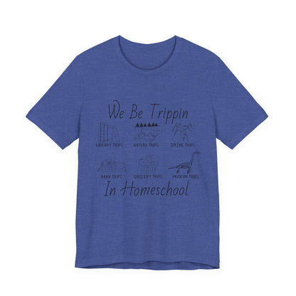 Homeschool  Tee – We Be Trippin In Homeschool Graphic Shirt