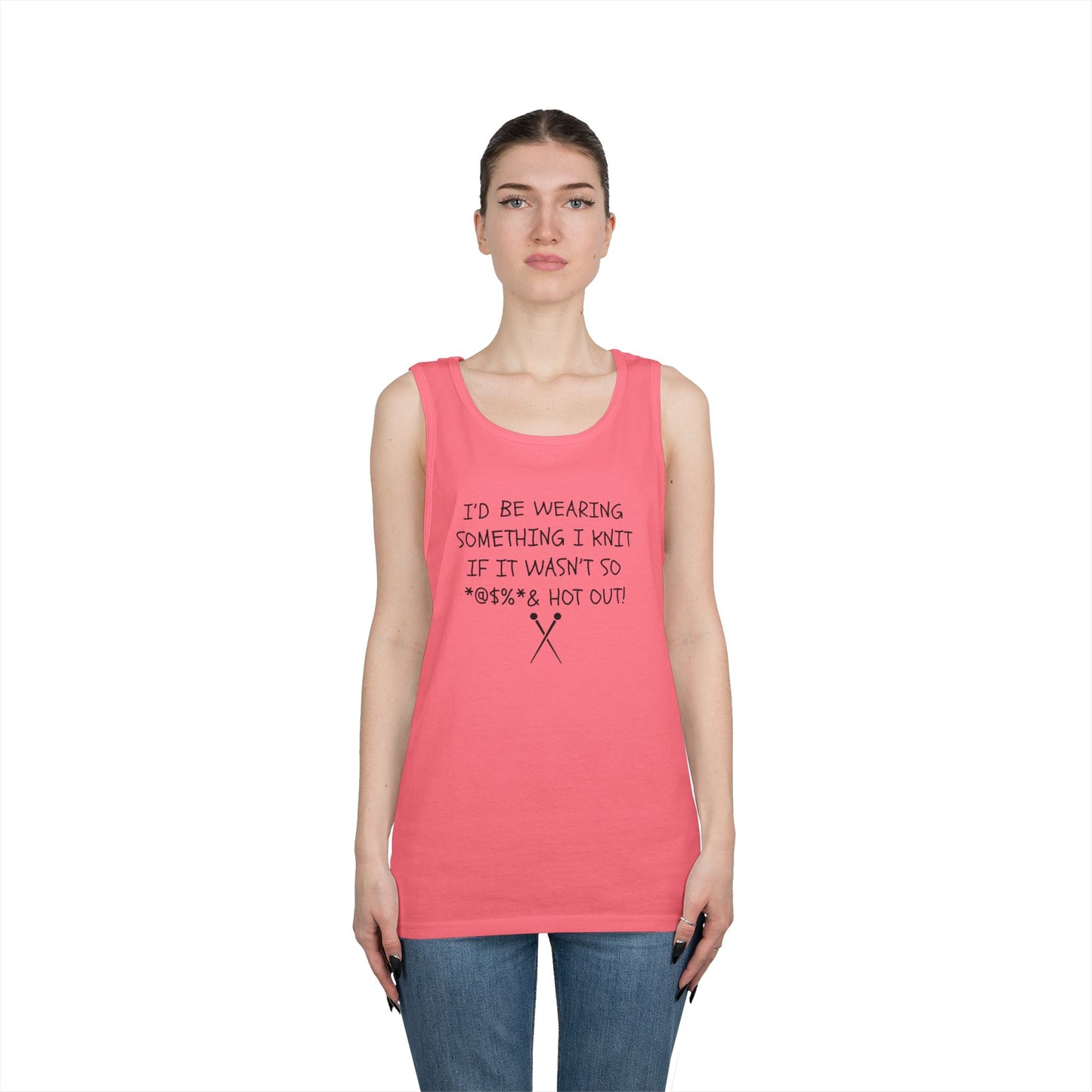 Knitting Humor Tank - "I'd Be Wearing Something I Knit If It Wasn't So @#%* & Hot Out"