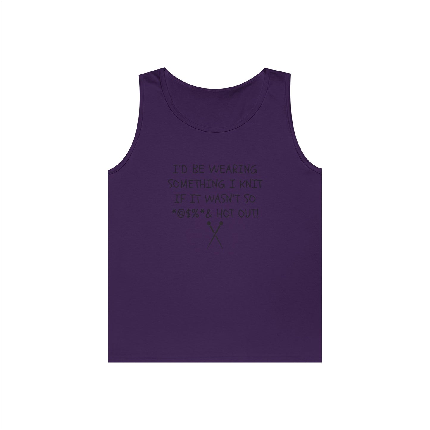 Knitting Humor Tank - "I'd Be Wearing Something I Knit If It Wasn't So @#%* & Hot Out"