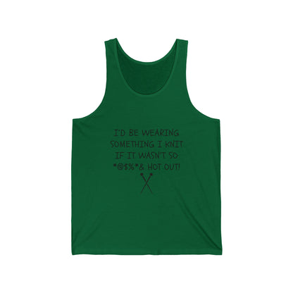 Id Be Wearing Something I Knit If It Wasnt So Hot Out Tank | Knitting Humor Tank
