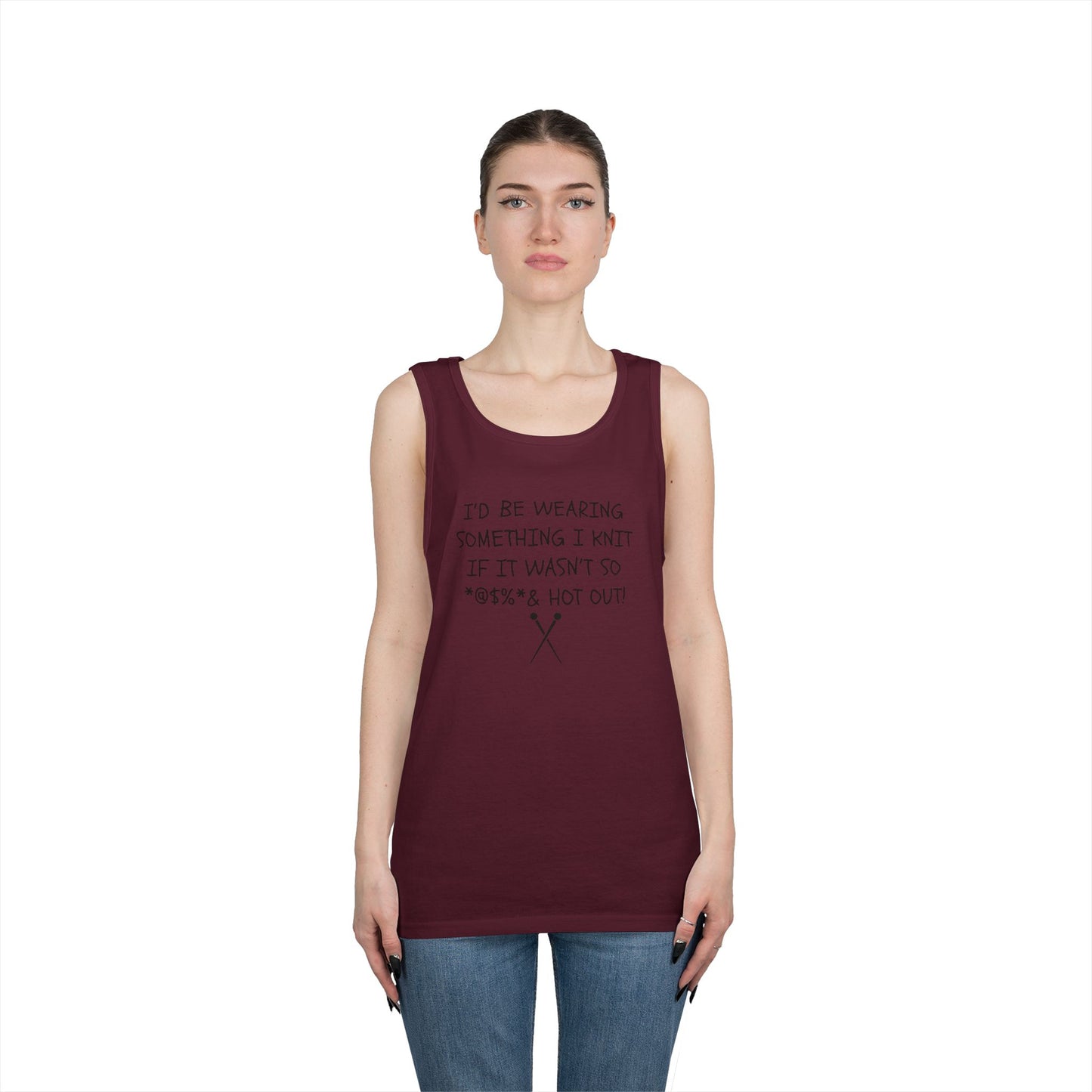 Knitting Humor Tank - "I'd Be Wearing Something I Knit If It Wasn't So @#%* & Hot Out"