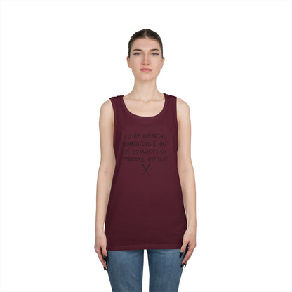 Knitting Humor Tank - "I'd Be Wearing Something I Knit If It Wasn't So @#%* & Hot Out"